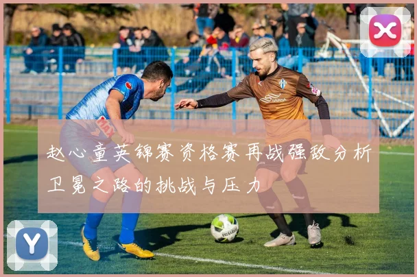 赵心童英锦赛资格赛再战强敌分析卫冕之路的挑战与压力
