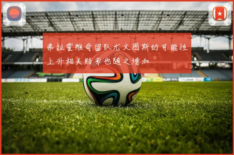 弗拉霍维奇留队尤文图斯的可能性上升相关赔率也随之增加