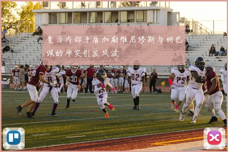 皇马内部矛盾加剧维尼修斯与姆巴佩的冲突引发风波